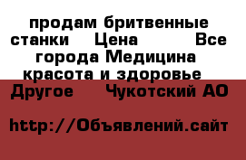  продам бритвенные станки  › Цена ­ 400 - Все города Медицина, красота и здоровье » Другое   . Чукотский АО